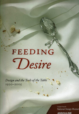 Feeding Desire: Design and the Tools of the Table, 1500-2005